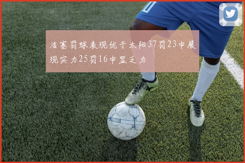 活塞罚球表现优于太阳37罚23中展现实力25罚16中显乏力