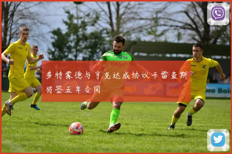 多特蒙德与亨克达成协议卡雷查斯将签五年合同